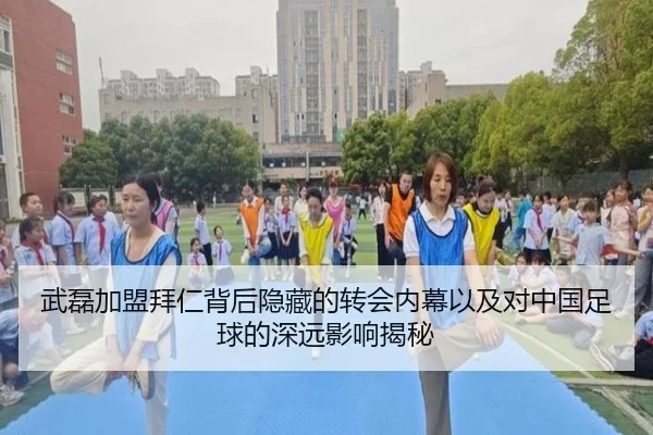 武磊加盟拜仁背后隐藏的转会内幕以及对中国足球的深远影响揭秘